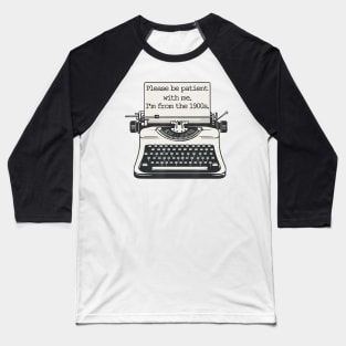 Please Be Patient With Me I'm From The 1900S Typewriter Baseball T-Shirt